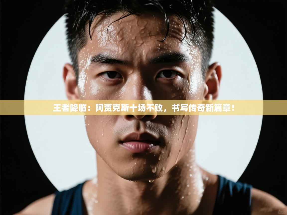 王者降临:阿贾克斯十场不败,书写传奇新篇章! 第1张